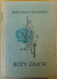 Zdjęcie nr 1 okładki Kraszewski Józef Ignacy Boży gniew. Czasy Jana Kazimierza. /Cykl powieści historycznych obejmujących Dzieje Polski. Tom XXV/