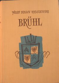 Miniatura okładki Kraszewski Józef Ignacy Bruhl. powieść historyczna z XVIII wieku. Z portretem autora i 16 ilustracjami. /Dzieła. Powieści historyczne/