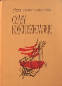 Miniatura okładki Kraszewski Józef Ignacy Czasy kościuszkowskie. Sceny sejmowe, Grodno 1793. Warszawa w 1794 roku. /Dzieła J.I. Kraszewskiego. Powieści historyczne/