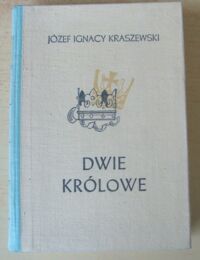 Miniatura okładki Kraszewski Józef Ignacy Dwie królowe (Bona i Elżbieta). Powieść historyczna. /Cykl powieści historycznych obejmujących Dzieje Polski/