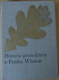 Miniatura okładki Kraszewski Józef Ignacy Historia prawdziwa o Petrku Właście, palatynie, którego zwano Duninem. Opowiadanie historyczne z XII wieku. /Cykl powieści historycznych obejmujących Dzieje Polski. Tom VII/