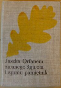 Miniatura okładki Kraszewski Józef Ignacy Jaszka Orfanem zwanego żywota i spraw pamiętnik. Jagiełłowie do Zygmunta. /Cykl powieści historycznych obejmujących Dzieje Polski. Tom XIX/