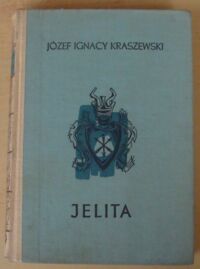 Miniatura okładki Kraszewski Józef Ignacy Jelita. Legenda herbowa z r. 1331. /Cykl powieści historycznych obejmujących Dzieje Polski. Tom XIII/