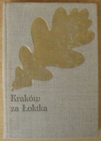 Miniatura okładki Kraszewski Józef Ignacy Kraków za Łoktka. Powieść historyczna. /Cykl powieści historycznych obejmujących dzieje Polski. Tom XII/