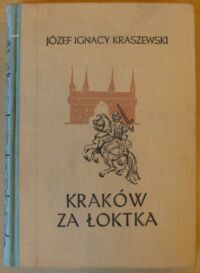 Miniatura okładki Kraszewski Józef Ignacy Kraków za Łoktka. Powieść historyczna. /Cykl powieści historycznych obejmujących Dzieje Polski. Tom XII/