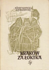 Miniatura okładki Kraszewski Józef Ignacy Kraków za Łoktka. Powieść historyczna. /Cykl powieści historycznych obejmujących Dzieje Polski. Tom XII/