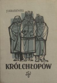 Miniatura okładki Kraszewski Józef Ignacy Król chłopów. Czasy Kaźmirza Wielkiego. /Cykl powieści historycznych obejmujących Dzieje Polski/