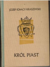 Miniatura okładki Kraszewski Józef Ignacy Król Piast (Michał książę Wiśniowiecki). Powieść historyczna.