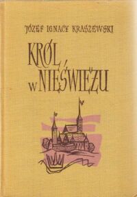 Miniatura okładki Kraszewski Józef Ignacy Król w Nieświeżu. Opowiadania z życia Karola Radziwiłła "Panie Kochanku". /Dzieła J.I. Kraszewskiego. Powieści historyczne. Czasy stanisławowskie/