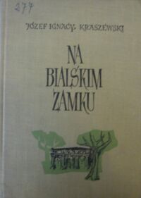 Miniatura okładki Kraszewski Józef Ignacy Na bialskim zamku. Powieść historyczna z czsów Augusta III. Z 2 portretami autora 16 ilustracjami.