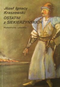 Miniatura okładki Kraszewski Józef Ignacy Ostatni z Siekierzyńskich.