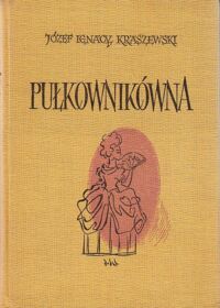 Miniatura okładki Kraszewski Józef Ignacy Pułkownikówna. Historia prawdziwa z czasów saskich. Z portretem autora i 16 ilustracjami. /Dzieła. Powieści historyczne/