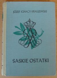 Miniatura okładki Kraszewski Józef Ignacy Saskie Ostatki. August III. Powieść historyczna. /Cykl powieści historycznych obejmujących Dzieje Polski/