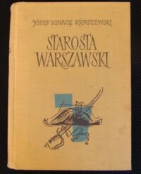 Miniatura okładki Kraszewski Józef Ignacy Starosta warszawski. Obrazy historyczne z XVIII wieku. Z portretami autora i 16 ilustracjami.