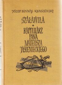 Miniatura okładki Kraszewski Józef Ignacy Szaławiła. Raptularz Pana Mateusza Jasienieckiego. Opowiadania z czasów Stanisława Augusta Poniatowskiego. Z portretem autora i 14 ilustracjami. /Dzieła.Powieści historyczne/