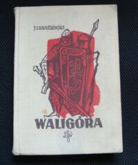 Miniatura okładki Kraszewski Józef Ignacy Waligóra. Powieść historyczna z czasów Leszka Białego. /Cykl powieści historycznych obejmujących Dzieje Polski. Tom IX/