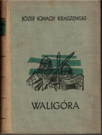 Miniatura okładki Kraszewski Józef Ignacy Waligóra. Powieść historyczna z czasów Leszka Białego. /Cykl powieści historycznych obejmujących Dzieje Polski. Tom IX/