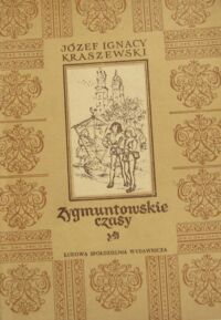 Miniatura okładki Kraszewski Józef Ignacy Zygmuntowskie czasy. Powieść z roku 1572.