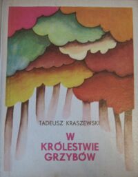 Miniatura okładki Kraszewski Tadeusz /ilustr. M. Musierowicz/ W królestwie grzybów.