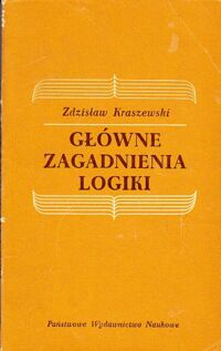 Miniatura okładki Kraszewski Zdzisław Główne zagadnienia logiki.