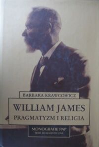 Miniatura okładki Krawcowicz Barbara William James. Pragmatyzm i religia. /Monografie FNP. Seria humanistyczna/