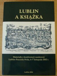 Miniatura okładki Krawczyk A., Józefowicz-Wisińska E.  /red./ Lublin a książka. Materiały z konferencji naukowej Lublin-Pszczela Wola, 6-7 listopada 2002r.