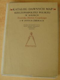 Miniatura okładki Kret Wojciech /opr./ Katalog dawnych map Rzeczypospolitej Polskiej w kolekcji Emeryka Hutten Czapskiego i innych zbiorach. Tom I. Mapy XV-XVI wieku.