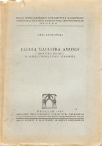 Miniatura okładki Krókowski Jerzy Elegia Magistra  Amoris. Dydaktyka miłości w subiektywnej elegii rzymskiej.