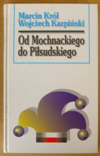 Miniatura okładki Król Marcin, Karpiński Wojciech Od Mochnackiego do Piłsudskiego. Sylwetki polityczne XIX wieku.