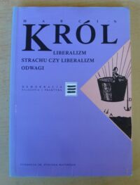 Miniatura okładki Król Marcin Liberalizm strachu czy liberalizm odwagi. /Demokracja. Filozofia i praktyka/