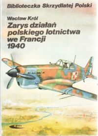 Miniatura okładki Król Wacław Zarys działań polskiego lotnictwa we Francji 1940. /Biblioteczka Skrzydlatej Polski. Tom 46/