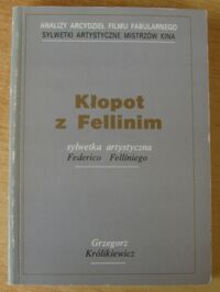 Miniatura okładki Królikiewicz Grzegorz Kłopot z Fellinim. Sylwetka artystyczna. /Analizy Arcydzieł Filmu Fabularnego. Sylwetki Artystyczne Mistrzów Kina/