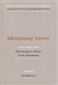 Miniatura okładki Królikiewicz Grzegorz Ukochany terror próba analizy filmu Freda Zinnemanna "Oto jest głowa zdrajcy". /Analizy Arcydzieł Filmu Fabularnego. Sylwetki Artystyczne Mistrzów Kina/