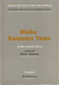 Miniatura okładki Królikiewicz Grzegorz Wielka Kamienna Twarz. Próba analizy filmu "Generał" Buster Keatona. /Analizy arcydzieł filmu fabularnego. Sylwetki artystyczne mistrzów kina/