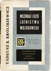 Miniatura okładki Królikiewicz K.Tadeusz Wczoraj i dziś lotnictwa wojskowego. /Biblioteka Wiedzy Wojskowej/