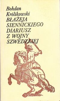 Miniatura okładki Królikowski Bohdan Błażeja Siennickiego diariusz z wojny szwedzkiej.