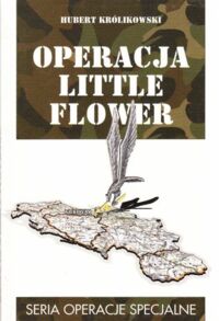 Miniatura okładki Królikowski Hubert Operacja "Little Flower" na tle konfliktu w byłej Jugosławii. /Seria Operacje Specjalne/