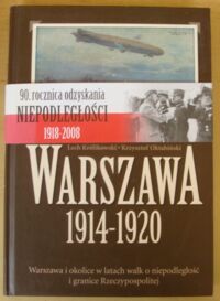 Miniatura okładki Królikowski Lech, Oktabiński Krzysztof Warszawa 1914-1920. Warszawa i okolice w latach walk o niepodległość i granice Rzeczypospolitej.