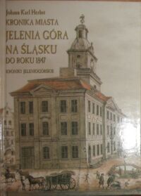 Miniatura okładki  Kronika miasta Jelenia Góra na Śląsku do roku 1847 przez Johanna Karla Herbsta. Tytuł oryginału: Chronik der Stadt Hirschberg in Schlesien bis zum Jahre 1847 von Johann Karl Herbst.