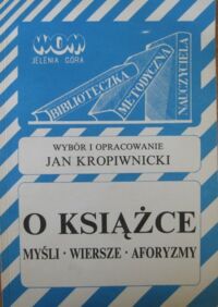 Miniatura okładki Kropiwnicki Jan /oprac./ O książce. Myśli, wiersze, aforyzmy.