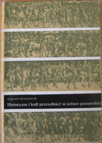 Miniatura okładki Kruszelnicki Zygmunt Historyzm i kult przeszłości w sztuce pomorskiej XVI - XVIII wieku.