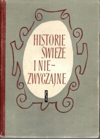 Miniatura okładki Kruszewska Teresa /oprac./ Historie świeże i niezwyczajne.