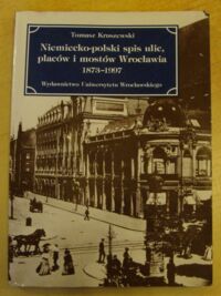 Zdjęcie nr 1 okładki Kruszewski Tomasz Niemiecko-polski spis ulic, placów i mostów Wrocławia 1873-1997.