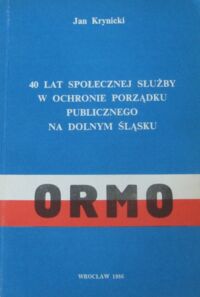 Miniatura okładki Krynicki Jan 40 lat społecznej służby w ochronie porządku publicznego na Dolnym Śląsku.