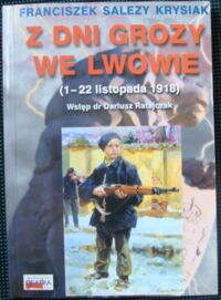 Miniatura okładki Krysiak Franciszek Salezy Z dni grozy we Lwowie(od 1 do 22 listopada 1918 roku). Kartki z pamiętnika świadectwa-dowody-dokumenty. Pogrom żydowski we Lwowie w świadectwie prawdy.