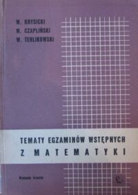 Miniatura okładki Krysicki W., Czapliński W., Terlikowski W. Tematy egzaminów wstępnych z matematyki.