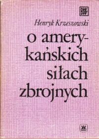 Miniatura okładki Krzeszowski Henryk O amerykańskich siłach zbrojnych. /Biblioteka Wiedzy Wojskowej/