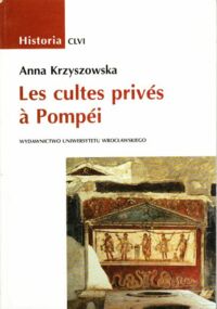 Miniatura okładki Krzyszowska Anna Les cultes prives a Pompei. /Historia CLVI/.