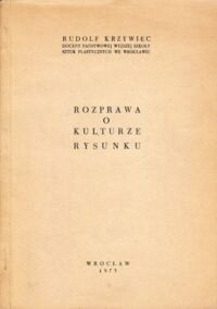 Miniatura okładki Krzywiec Rudolf Rozprawa o kulturze rysunku. /Maszynopis powielony na prawach rękopisu nakładem autora/