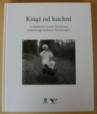 Miniatura okładki  Książ od kuchni w obiektywie Louisa Hardouina, nadwornego kucharza Hochbergów.